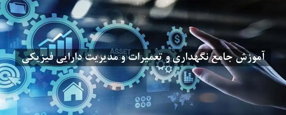 آموزش جامع نگهداری و تعمیرات و مدیریت دارایی فیزیکی